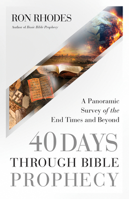 40 Days Through Bible Prophecy: A Panoramic Survey of the End Times and Beyond - Ron Rhodes