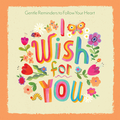 I Wish for You: Gentle Reminders to Follow Your Heart - Lance Wubbels
