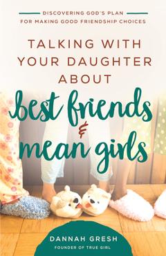 Coperta cărții 'Talking with Your Daughter about Best Friends and Mean Girls: Discovering God's Plan for Making Good Friendship Choices'