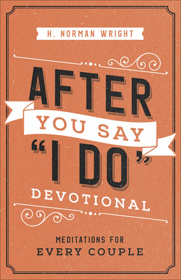 After You Say I Do Devotional: Meditations for Every Couple - H. Norman Wright