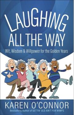 Laughing All the Way: Wit, Wisdom, and Willpower for the Golden Years - Karen O'connor