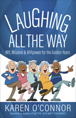 Laughing All the Way: Wit, Wisdom, and Willpower for the Golden Years - Karen O'connor
