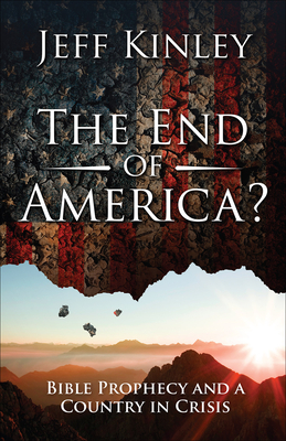The End of America?: Bible Prophecy and a Country in Crisis - Jeff Kinley