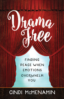 Drama Free: Finding Peace When Emotions Overwhelm You - Cindi Mcmenamin