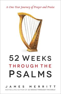 Coperta cărții '52 Weeks Through the Psalms: A One-Year Journey of Prayer and Praise - James Merritt'