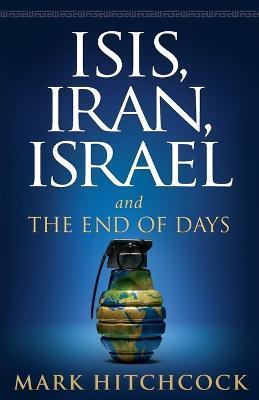 Isis, Iran, Israel: And the End of Days - Mark Hitchcock