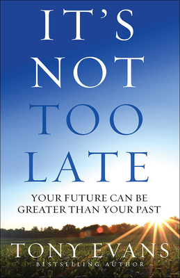 It's Not Too Late: Your Future Can Be Greater Than Your Past - Tony Evans