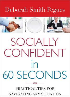 Socially Confident in 60 Seconds: Practical Tips for Navigating Any Situation - Deborah Smith Pegues