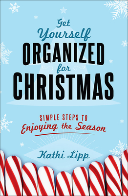 Get Yourself Organized for Christmas: Simple Steps to Enjoying the Season - Kathi Lipp