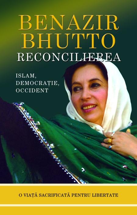 Reconcilierea: Islamul, democratia si occidentul - Benazir Bhutto