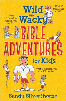 Wild and Wacky Bible Adventures for Kids - Sandy Silverthorne