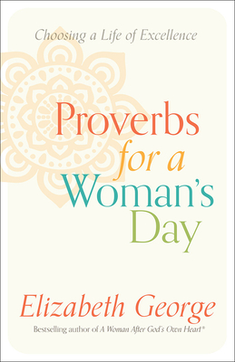 Proverbs for a Woman's Day: Choosing a Life of Excellence - Elizabeth George