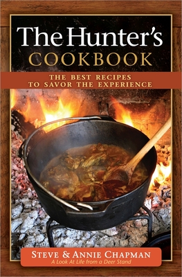 The Hunter's Cookbook: The Best Recipes to Savor the Experience - Steve Chapman