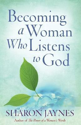 Becoming a Woman Who Listens to God - Sharon Jaynes