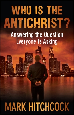 Who Is the Antichrist?: Answering the Question Everyone Is Asking - Mark Hitchcock