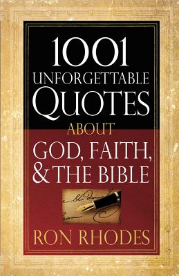 1001 Unforgettable Quotes about God, Faith, & the Bible - Ron Rhodes