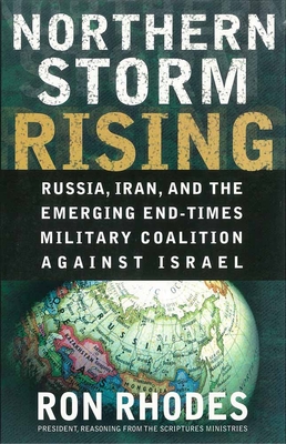 Northern Storm Rising: Russia, Iran, and the Emerging End-Times Military Coalition Against Israel - Ron Rhodes