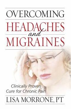 Coperta cărții 'Overcoming Headaches and Migraines: Clinically Proven Cure for Chronic Pain - Lisa Morrone'