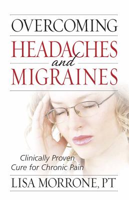 Coperta cărții 'Overcoming Headaches and Migraines: Clinically Proven Cure for Chronic Pain - Lisa Morrone'