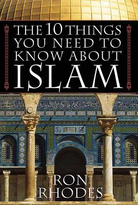 The 10 Things You Need to Know about Islam - Ron Rhodes