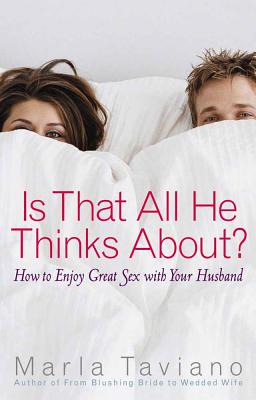 Is That All He Thinks About?: How to Enjoy Great Sex with Your Husband - Marla Taviano