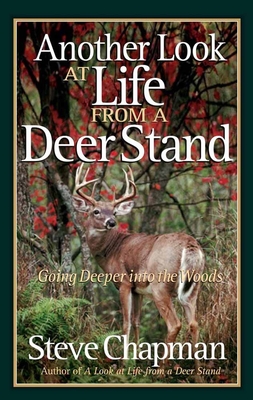 Another Look at Life from a Deer Stand: Going Deeper Into the Woods - Steve Chapman