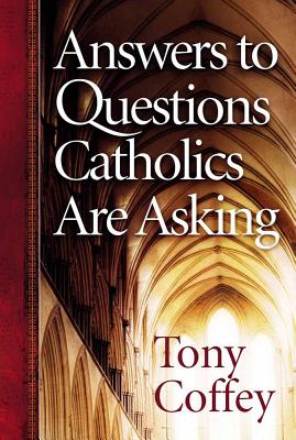 Answers to Questions Catholics Are Asking - Tony Coffey