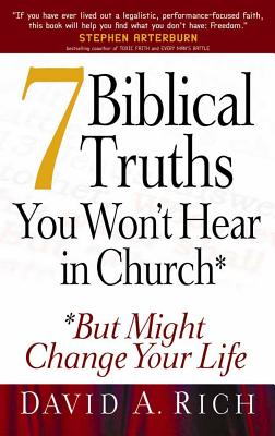 7 Biblical Truths You Won't Hear in Church: But Might Change Your Life - David A. Rich