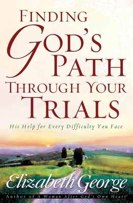 Finding God's Path Through Your Trials: His Help for Every Difficulty You Face - Elizabeth George