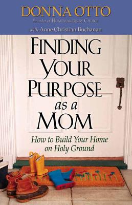 Finding Your Purpose as a Mom: How to Build Your Home on Holy Ground - Donna Otto