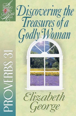 Discovering the Treasures of a Godly Woman: Proverbs 31 - Elizabeth George