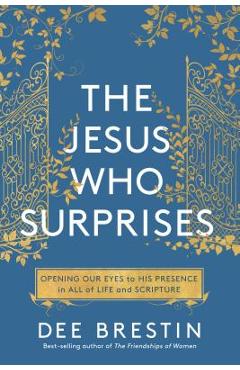 Poza produsului The Jesus Who Surprises: Opening Our Eyes to His Presence in All of Life and Scripture - Dee Brestin