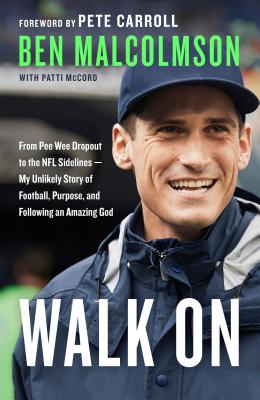 Walk on: From Pee Wee Dropout to the NFL Sidelines--My Unlikely Story of Football, Purpose, and Following an Amazing God - Ben Malcolmson
