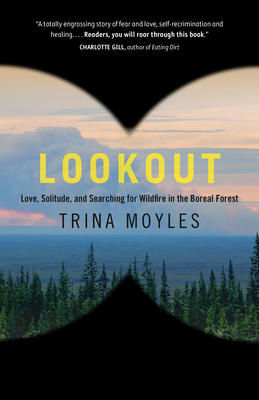 Lookout: Love, Solitude, and Searching for Wildfire in the Boreal Forest - Trina Moyles