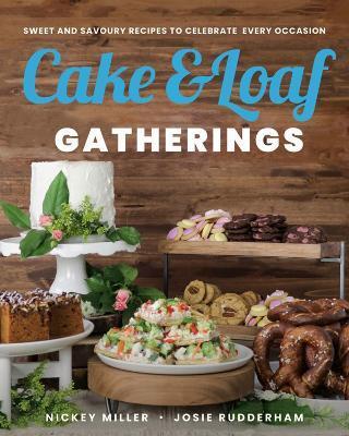 Cake & Loaf Gatherings: Sweet and Savoury Recipes to Celebrate Every Occasion - Nickey Miller
