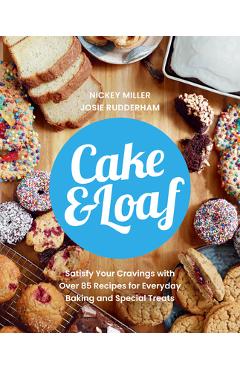 Poza produsului Cake & Loaf: Satisfy Your Cravings with Over 85 Recipes for Everyday Baking and Sweet Treats - Nickey Miller