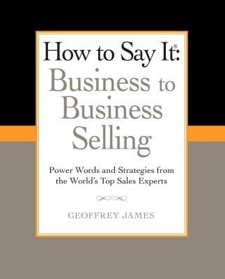 Coperta cărții 'How to Say It: Business to Business Selling: Power Words and Strategies from the World's Top Sales Experts - Geoffrey'