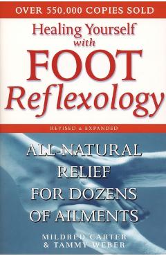 Healing Yourself with Foot Reflexology, Revised and Expanded: All-Natural Relief for Dozens of Ailments - Mildred Carter