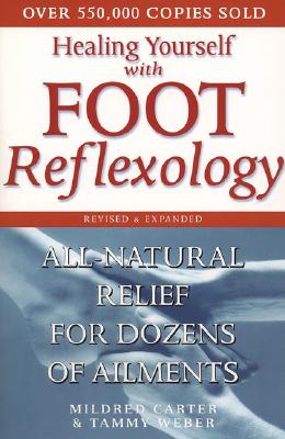Healing Yourself with Foot Reflexology, Revised and Expanded: All-Natural Relief for Dozens of Ailments - Mildred Carter