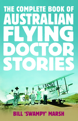 The Complete Book of Australian Flying Doctor Stories - Bill Marsh