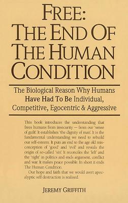 Free: The End of the Human Condition - Jeremy Griffith