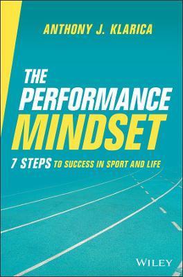The Performance Mindset: 7 Steps to Success in Sport and Life - Anthony J. Klarica