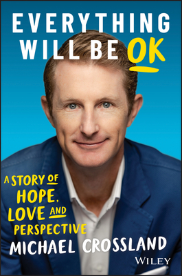 Everything Will Be Ok: A Story of Hope, Love and Perspective - Michael Crossland