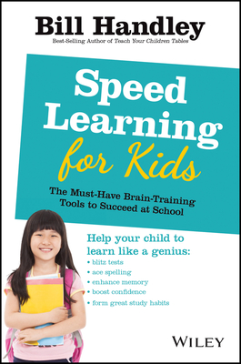 Speed Learning for Kids: The Must-Have Braintraining Tools to Help Your Child Reach Their Full Potential - Bill Handley