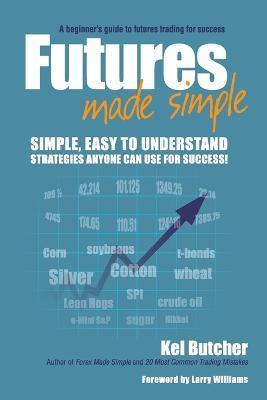 Futures Made Simple: A Beginner's Guide to Futures Trading for Success - Kel Butcher