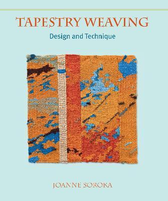 Tapestry Weaving: Design and Technique - Joanne Soroka