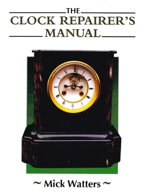 Clock Repairer's Manual - Mick Watters