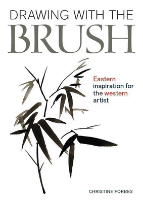 Drawing with the Brush: Eastern Inspiration for the Western Artist - Christine Forbes