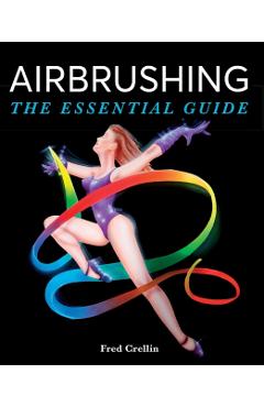 Airbrushing: The Essential Guide - Fred Crellin