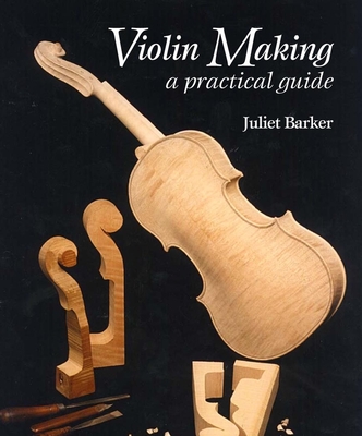Violin Making: A Practical Guide - Juliet Barker